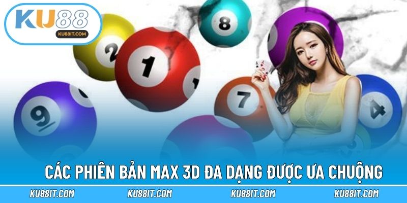 Các phiên bản Max 3D đa dạng được ưa chuộng