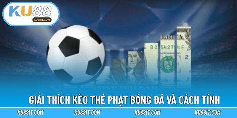 Giải thích kèo thẻ phạt bóng đá và cách tính