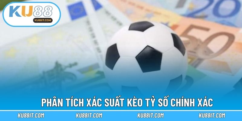 Phân tích xác suất kèo tỷ số chính xác