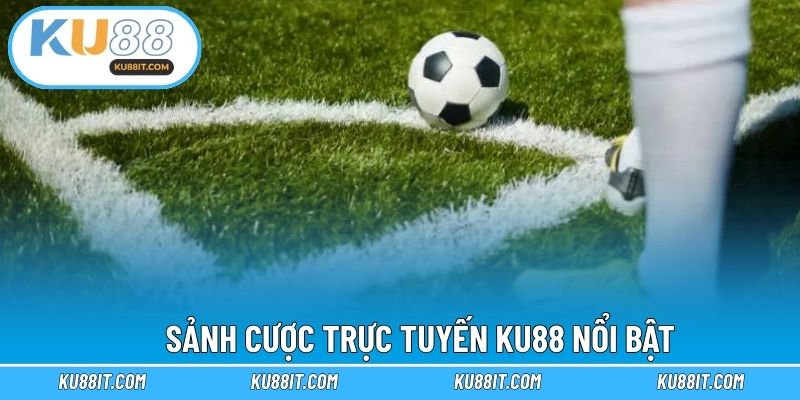 Sảnh cược trực tuyến KU88 nổi bật