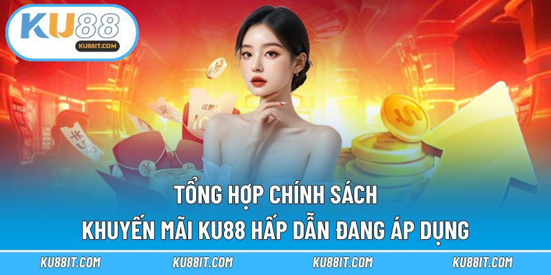 Tổng hợp chính sách khuyến mãi KU88 hấp dẫn đang áp dụng