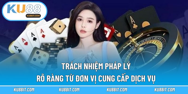 Trách nhiệm pháp lý rõ ràng từ đơn vị cung cấp dịch vụ